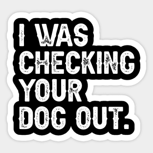 I Was Checking Your Dog Out Sticker